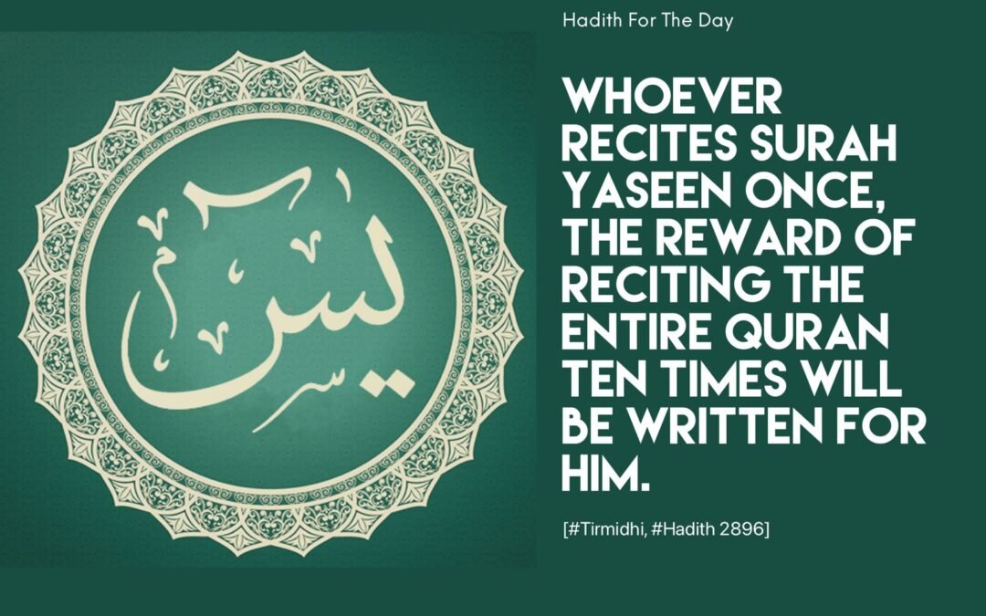 Whoever recites Surah Yaseen once, the reward of reciting the entire Quran ten times will be written for him.